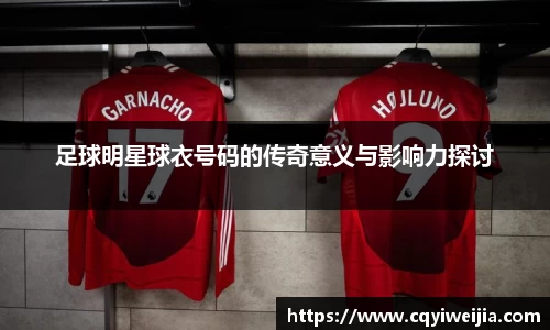 足球明星球衣号码的传奇意义与影响力探讨